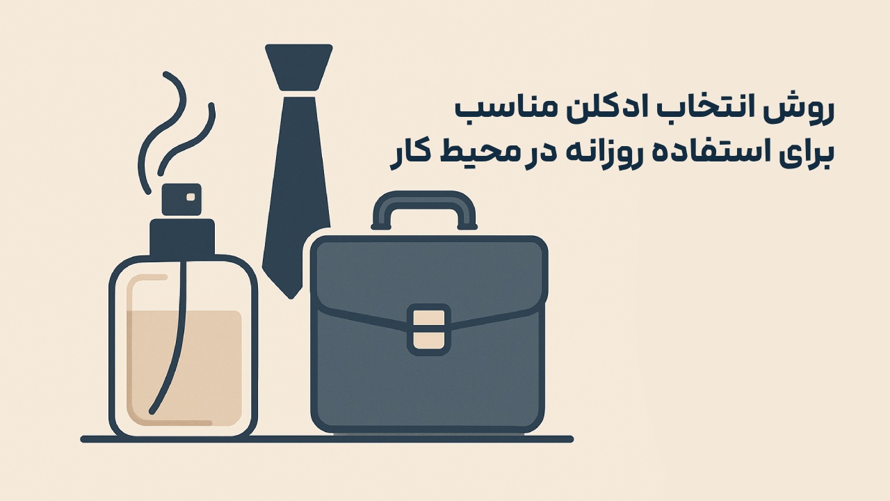 روش انتخاب ادکلن مناسب برای استفاده روزانه در محیط کار