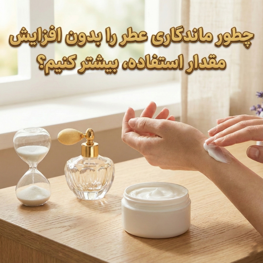 چطور ماندگاری عطر را بدون افزایش مقدار استفاده، بیشتر کنیم؟